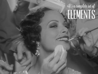 It’s a complete set of

ELEMENTS
 