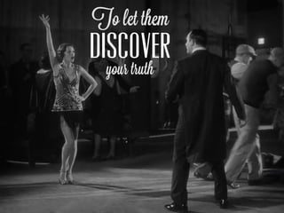 To let them
DISCOVER
  your truth
 