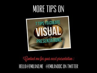 MORE TIPS ON




  Contact me for your next presentation :
HELLO@EMILAND.ME @EMILANDDC ON TWITTER
 