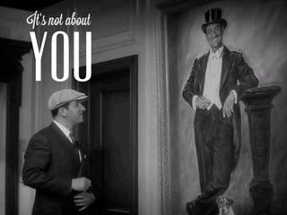 It’s not about


YOU
 