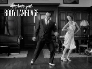 Improve your
BODY LANGUAGE
 