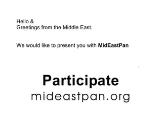 Hello &
Greetings from the Middle East.


We would like to present you with MidEastPan
 