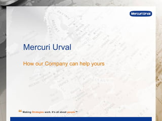 Mercuri Urval
    How our Company can help yours




“   Making Strategies work. It’s all about people™
 