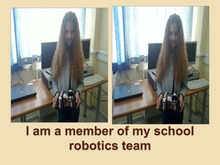 I am a member of my school
robotics team
 