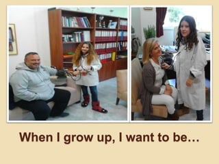 When I grow up, I want to be…
 