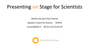 Presenting on Stage for Scientists
Written by Jean-Paul Toonen
Speakers Coach for Science - ©2019
toonen@t36.nl - 00.31.6.55.33.44.19
 