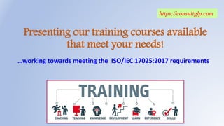 Presenting our training courses available
that meet your needs!
…working towards meeting the ISO/IEC 17025:2017 requirements
https://consultglp.com
 