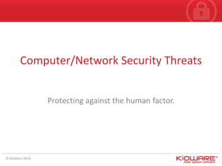 © KioWare 2014
Computer/Network Security Threats
Protecting against the human factor.
 