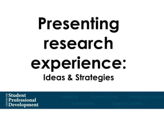 Presenting 
research 
experience: 
Ideas & Strategies 
 