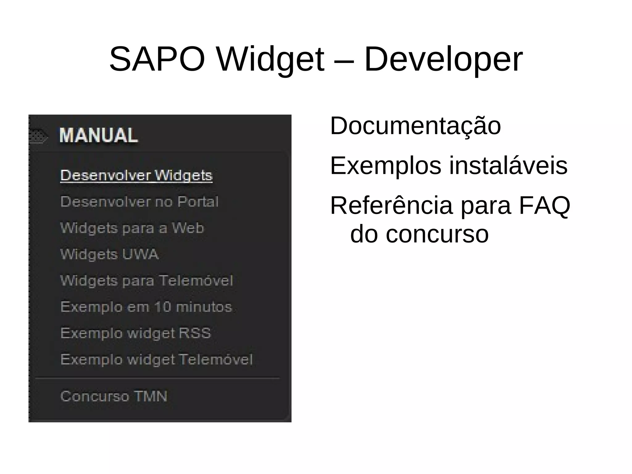 Widgets Web Componentes do widget Descrição do widget Título, descrição, versão, autor, Icon, …  Ficheiros do widget Imagens, flash, vídeo, documentos, … 