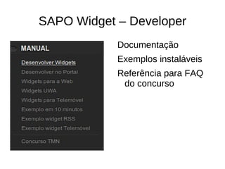 Widgets Web Componentes do widget Descrição do widget Título, descrição, versão, autor, Icon, …  Ficheiros do widget Imagens, flash, vídeo, documentos, … 