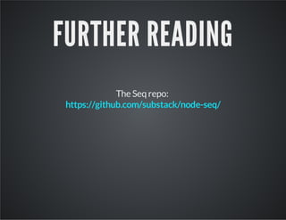 FURTHER READING
The Seq repo:
https://github.com/substack/node-seq/

 