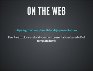 ON THE WEB
https://github.com/dmuth/nodejs-presentations
Feel free to clone and add your own presentations based off of
template.html!

 