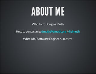 ABOUT ME
Who I am: Douglas Muth
How to contact me: dmuth@dmuth.org / @dmuth
What I do: Software Engineer ...mostly.

 