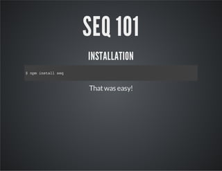 SEQ 101
INSTALLATION
$nmisalsq
p ntl e

That was easy!

 