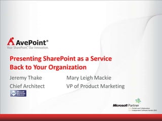 Presenting SharePoint as a Service
Back to Your Organization
Jeremy Thake      Mary Leigh Mackie
Chief Architect   VP of Product Marketing
 