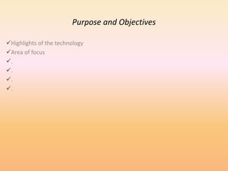Purpose and Objectives
Highlights of the technology
Area of focus
.
.
.
.