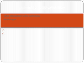 Technology – Brief Introduction

 Brief introduction to the technology
Advantages
.
.
.
.
 