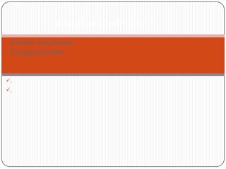 Execution Environment

Software requirements
Debugging facilities
.
.
.
.
 