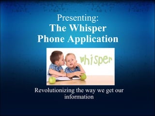 Presenting: The Whisper Phone Application Revolutionizing the way we get our information 