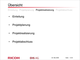 20. Mai 2008 Seite / 29
Übersicht
• Einleitung
• Projektplanung
• Projektrealisierung
• Projektabschluss
3
Einleitung Projektplanung Projektrealisierung ProjektabschlussEinleitung Projektplanung Projektrealisierung ProjektabschlussEinleitung Projektplanung Projektrealisierung ProjektabschlussEinleitung Projektplanung Projektrealisierung ProjektabschlussEinleitung Projektplanung Projektrealisierung Projektabschluss
 