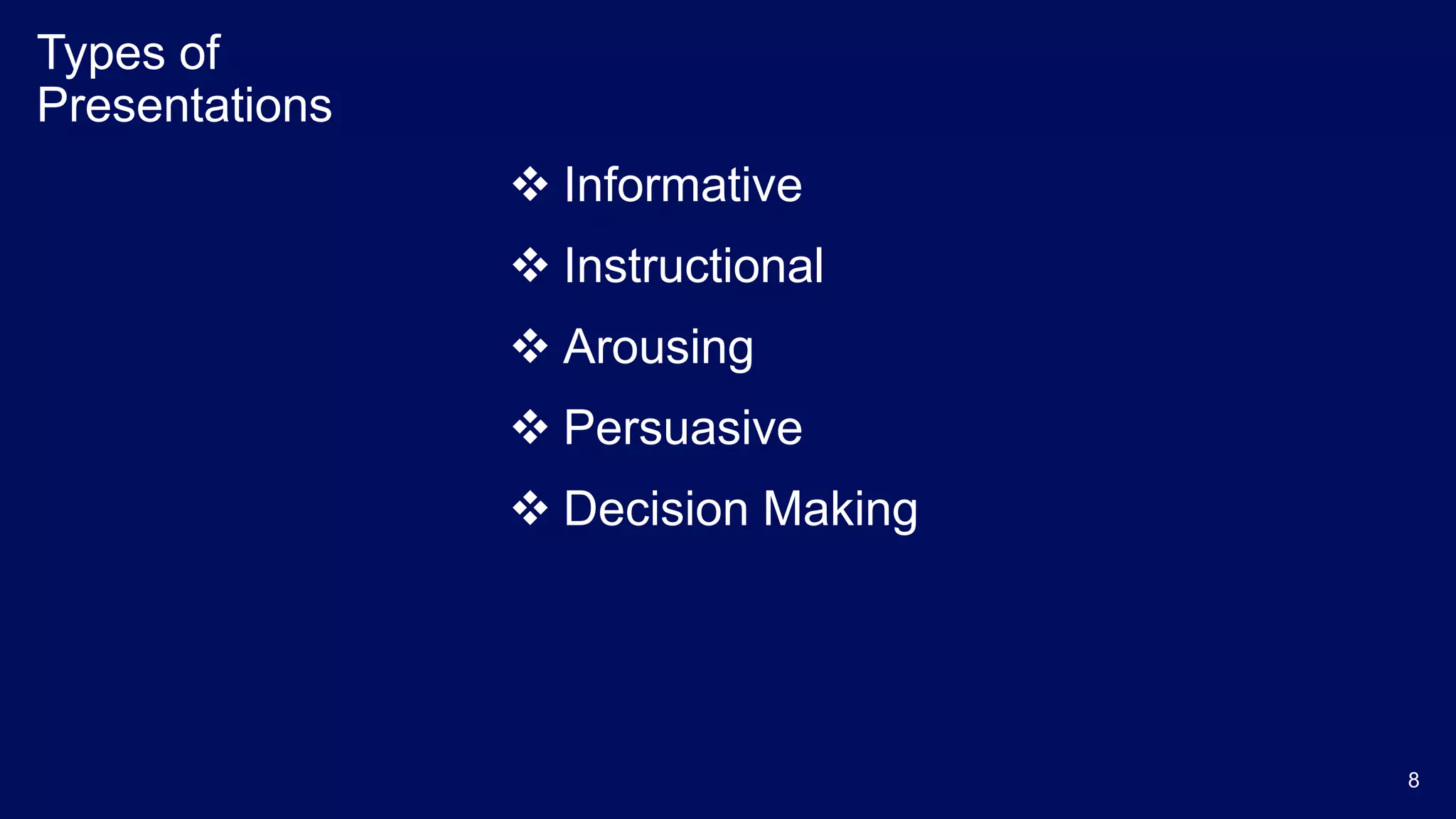 Types of
Presentations
 Informative
 Instructional
 Arousing
 Persuasive
 Decision Making
8
 