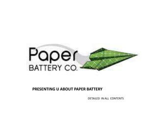PRESENTING U ABOUT PAPER BATTERY
DETAILED IN ALL CONTENTS
 