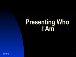 Presenting Who  I Am 