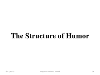 The Structure of Humor



2011/10/12   Copywrite Francesco Bolstad   34
 