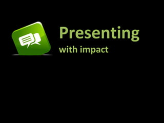 Presenting 
with impact 
 