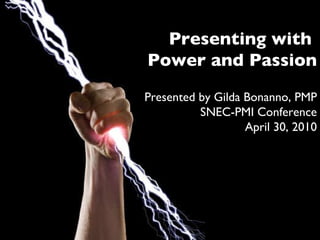 Presenting with  Power and Passion Presented by Gilda Bonanno, PMP SNEC-PMI Conference April 30, 2010 