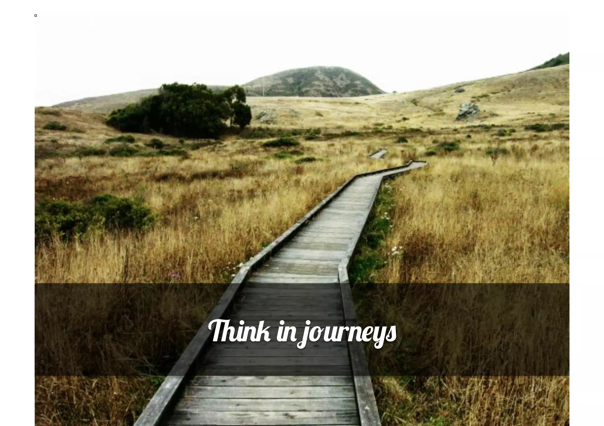 Think in journeys
 