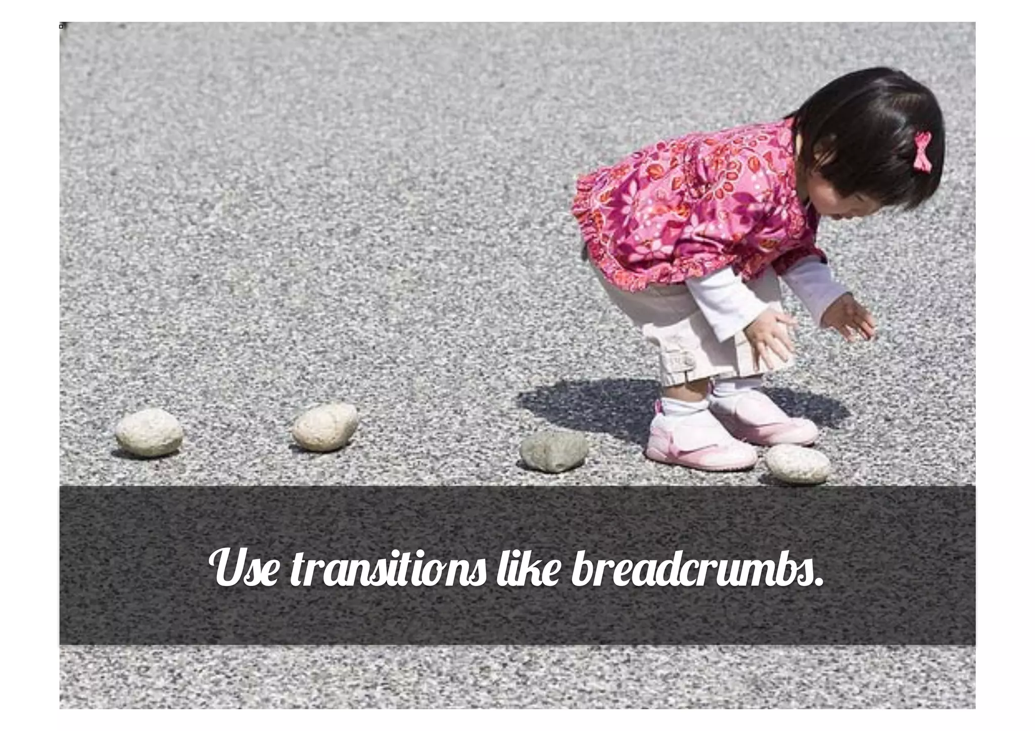 Use transitions like breadcrumbs.
 