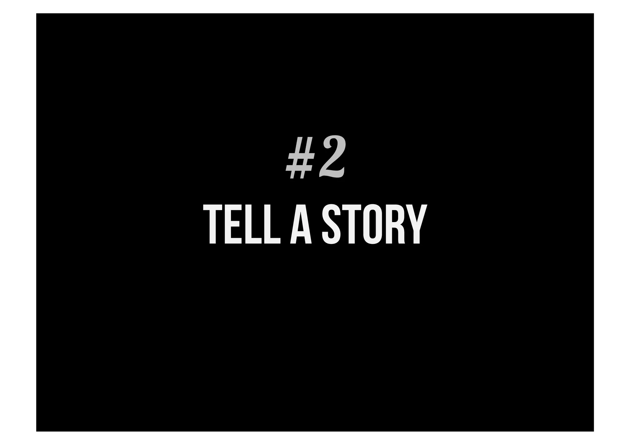 #2
Tell a story
 