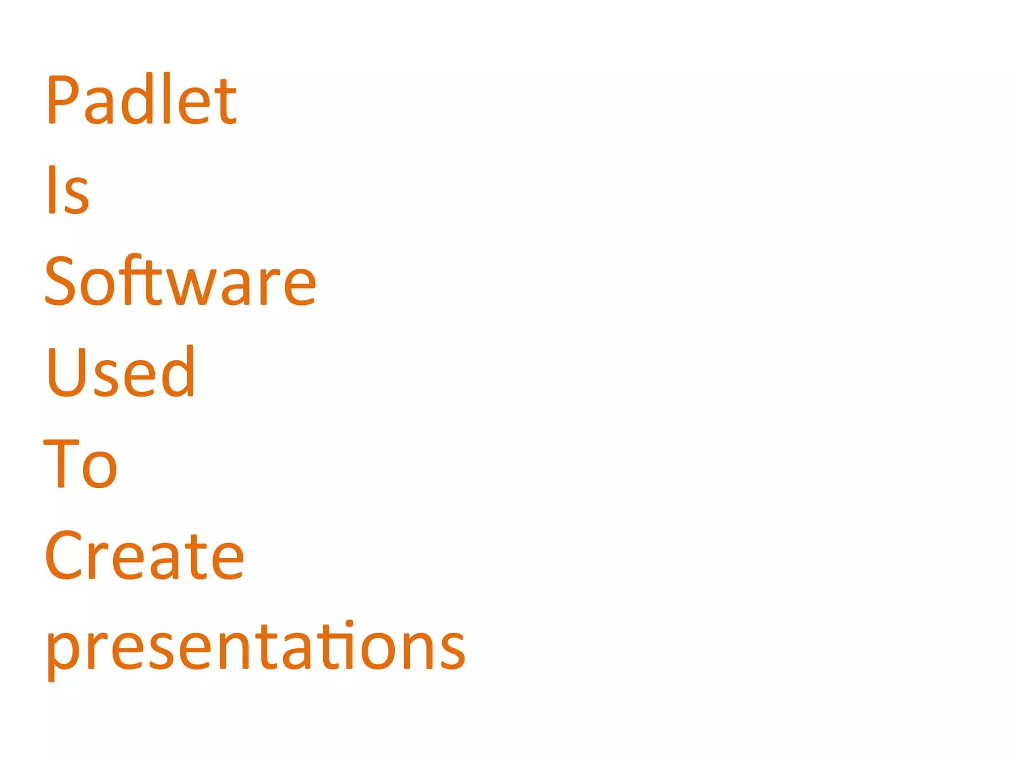 Padlet	
  
Is	
  
SoQware	
  
Used	
  
To	
  
Create	
  
presenta:ons	
  
 
