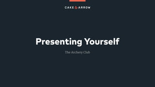 Presenting Yourself
The Archery Club
 
