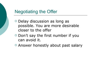 Negotiating the Offer <ul><li>Delay discussion as long as possible. You are more desirable closer to the offer </li></ul><...