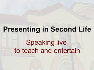 Presenting in Second Life Speaking live  to teach and entertain 