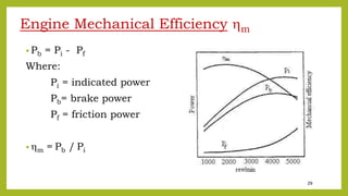 29
Engine Mechanical Efficiency m
• Pb = Pi - Pf
Where:
Pi = indicated power
Pb= brake power
Pf = friction power
• m = Pb / Pi
 