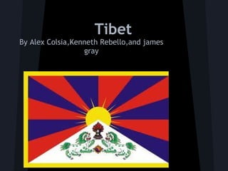 Tibet
By Alex Colsia,Kenneth Rebello,and james
                  gray
 