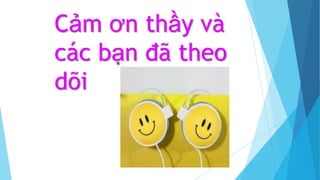 Cảm ơn thầy và
các bạn đã theo
dõi
 