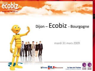 Ecobiz - Bourgogne
Dijon –


            mardi 31 mars 2009
 