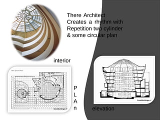 There Architect
Creates a rhythm with
Repetition two cylinder
& some circular plan
elevation
P
L
A
n
interior
 