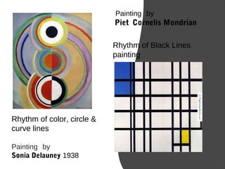 Rhythm of Black Lines
painting
Painting by
Piet Cornelis Mondrian
Painting by
Sonia Delauney 1938
MondrianRhythm of color, circle &
curve lines
 