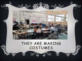THEY ARE MAKING
COSTUMES
 