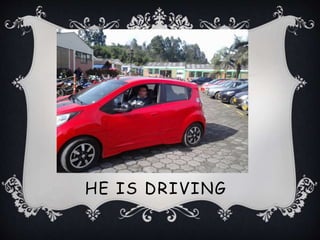 HE IS DRIVING
 