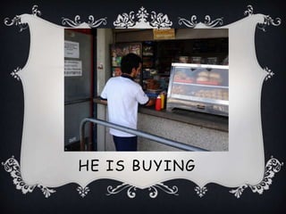 HE IS BUYING
 