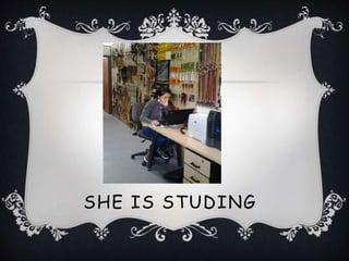 SHE IS STUDING
 