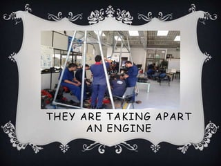 THEY ARE TAKING APART
AN ENGINE
 