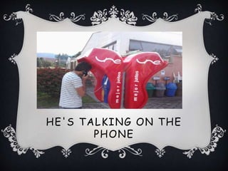 HE'S TALKING ON THE
PHONE
 